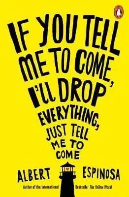 If You Tell Me to Come, Ill Drop Everything, Just Tell Me to Come - Albert Espinosa
