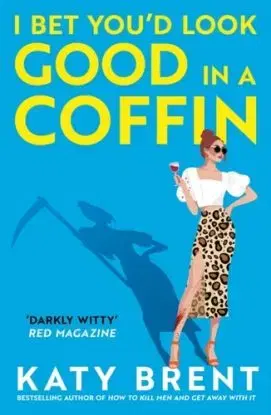 I Bet You’d Look Good in a Coffin - Katy Brent