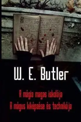 A mágia magas iskolája - A mágus kiképzése és technikája - W. E. Butler