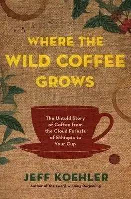 Where the Wild Coffee Grows - Jeff Koehler