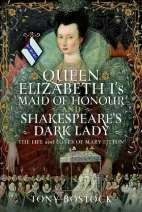 Queen Elizabeth I’s Maid of Honour and Shakespeare’s Dark Lady - Tony Bostock