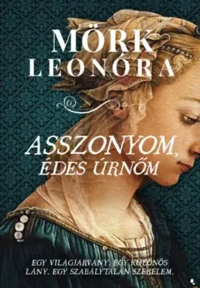 Asszonyom, édes úrnőm - Egy világjárvány. Egy különös lány. Egy szabálytalan szerelem. - Leonóra Mörk