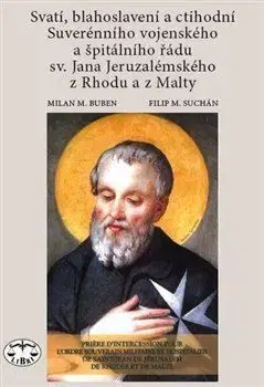 Svatí, blahoslavení a ctihodní Suverénního vojenského a špitálního řádu sv. Jana Jeruzalémského z Rhodu a z Malty - Milan M. Buben, Filip M. Suchán
