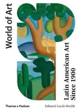 Latin American Art Since 1900 - Edward Smith-Lucie
