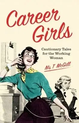 Career Girls: Cautionary Tales for the Working Woman - T McGill