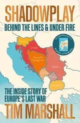 Shadowplay - Behind the Lines and Under Fire - Tim Marshall