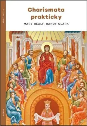 Charismata prakticky - Mary Healy, Randy Clark