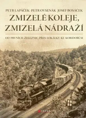Zmizelé koleje, zmizelá nádraží - Petr Lapáček, Josef Bosáček, Petr Ovsenák