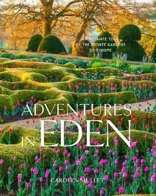 Adventures in Eden: An Intimate Tour of the Private Gardens of Europe - Carolyn Mullet