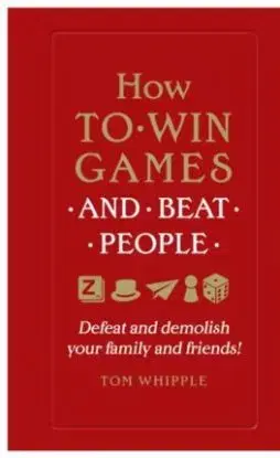 How to Win Games and Beat People - Tom Whipple