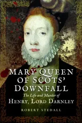 Mary Queen of Scots’ Downfall - Robert Stedall
