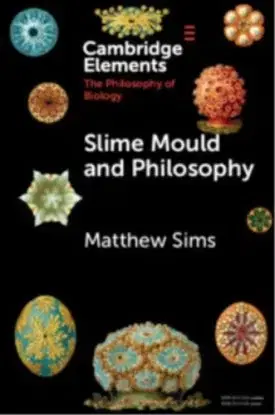 Slime Mould and Philosophy - Matthew Sims