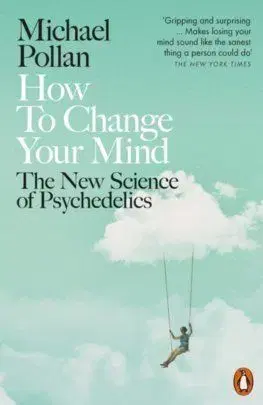 How to Change Your Mind - Michael Pollan