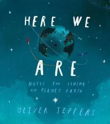 Here We Are - Notes for Living on Planet Earth - Oliver Jeffers