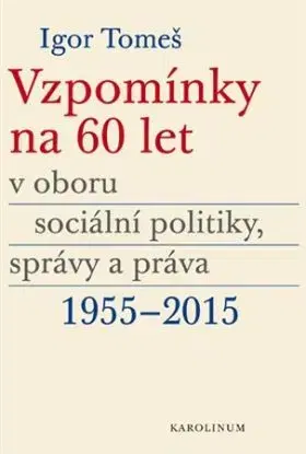 Vzpomínky na 60 let v oboru sociální politiky, správy a práva 1955-2015 - Kristina Koldinská, Igor Tomeš