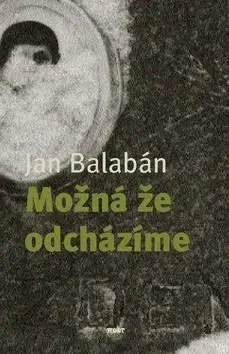 Možná, že odcházíme - Jan Balabán