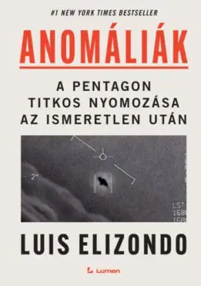 Anomáliák: A Pentagon titkos nyomozása az ismeretlen után - Luis Elizondo