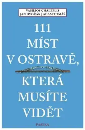 111 míst v Ostravě, která musíte vidět - Tomáš Adam, Chaleplis Vasilios, Jan Dvořák