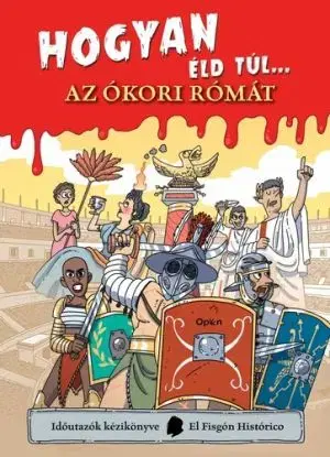 Hogyan éld túl... az ókori Rómát - El Fisgón Histórico
