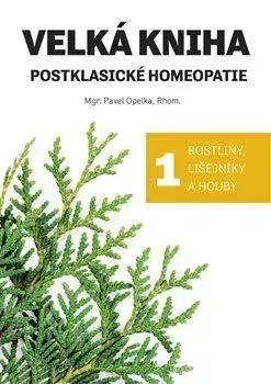 Velká kniha postklasické homeopatie 1: Rostliny, lišejníky a houby - Pavel Opelka