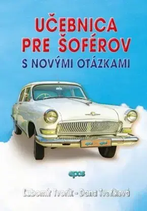 Učebnica pre šoférov s novými otázkami - Dana Tvoríková, Ľubomír Tvorík